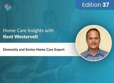 Home Care Expert Insights by Kent Westervelt
