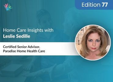 Home Care Expert Insights by Leslie Sedille