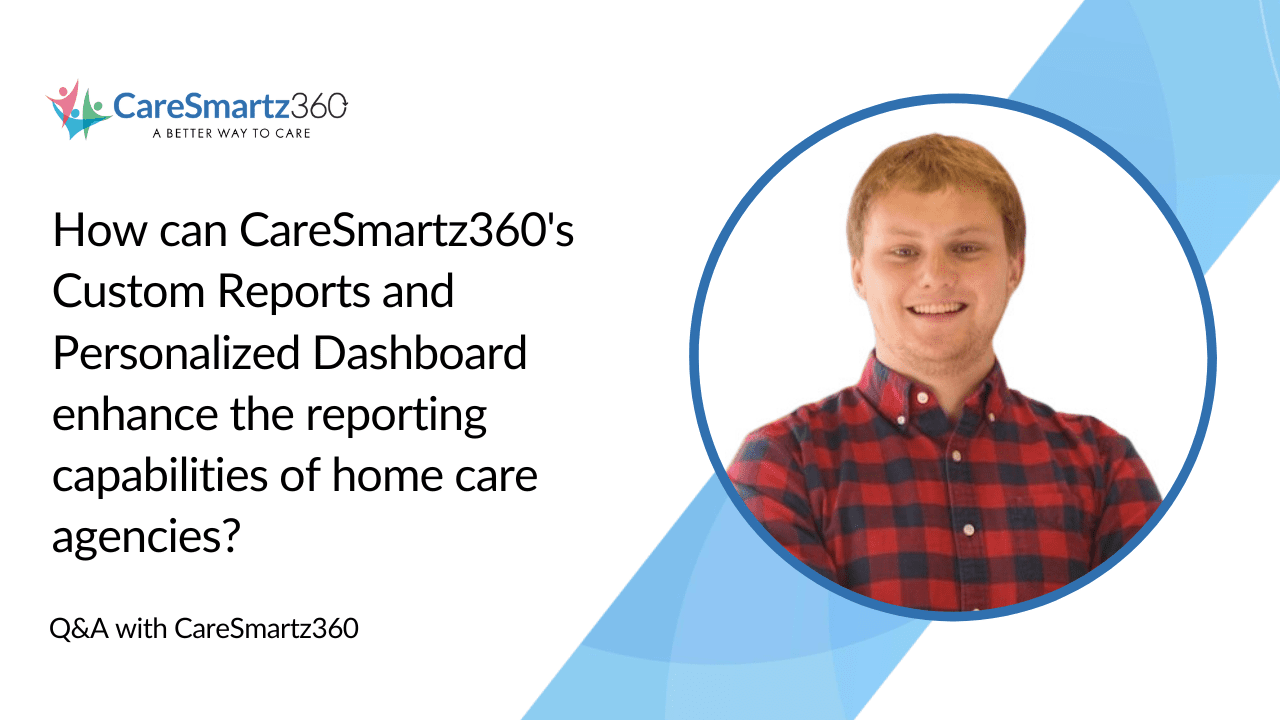 CareSmartz360's home care custom reports and personalized dashboard