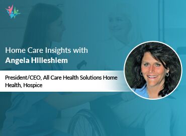 In Conversation with Angela Hilleshiem to Bring Her Insights on the Road Ahead for Home Health & Hospice